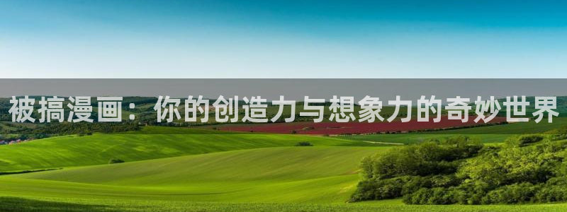 韩漫免费看在线看：被搞漫画：你的创造力与想象力的奇妙世界