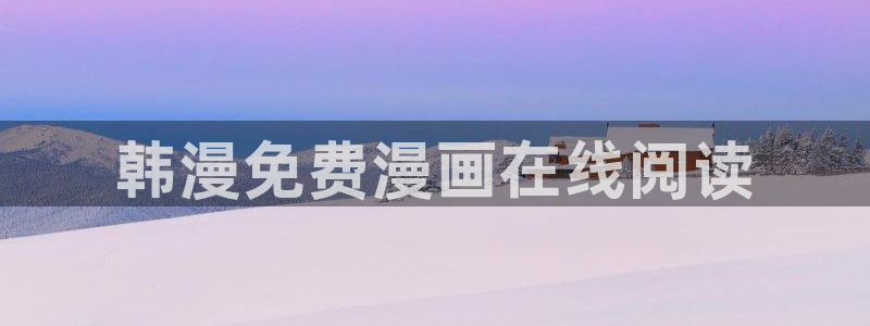 韩漫原版网址分享：韩漫免费漫画在线阅读