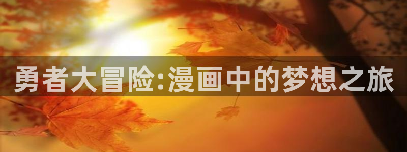 韩漫网址在线免费：勇者大冒险:漫画中的梦想之旅