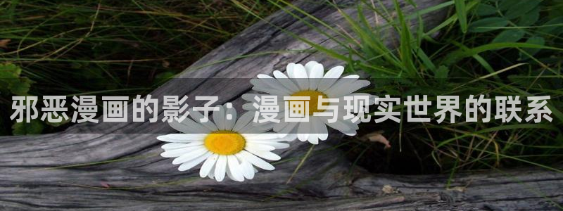 哈哈漫画韩漫免费网站登录：邪恶漫画的影子：漫画与现实世界的联系